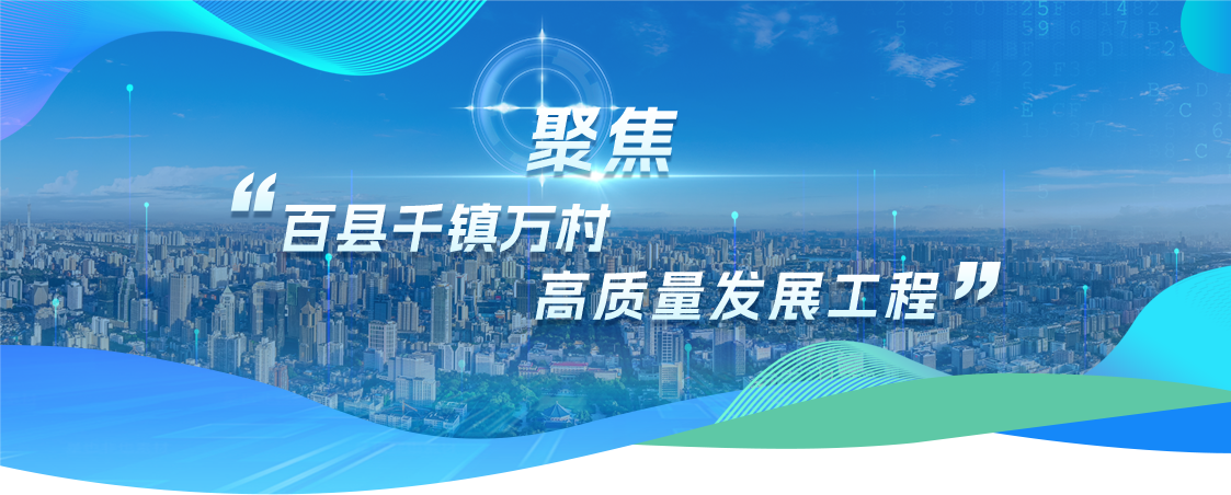 聚焦“百县千镇万村高质量发展工程” 聚焦“百县千镇万村高质量发展工程”